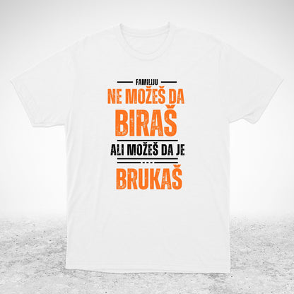 Familiju ne možeš da biraš, ali možeš da je brukaš - majica