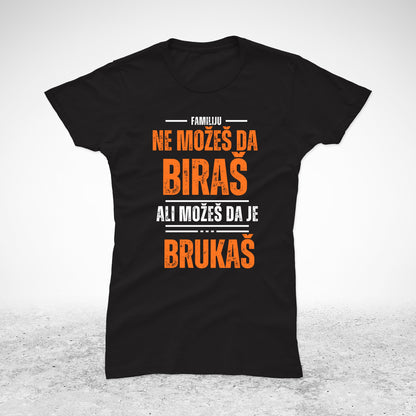Familiju ne možeš da biraš, ali možeš da je brukaš - majica